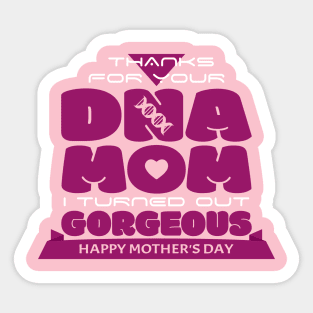 Thanks for your DNA MOM I Turned Out Gorgeous | Mother's Day Gift Ideas Sticker